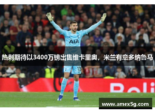 热刺期待以3400万镑出售维卡里奥，米兰有意多纳鲁马