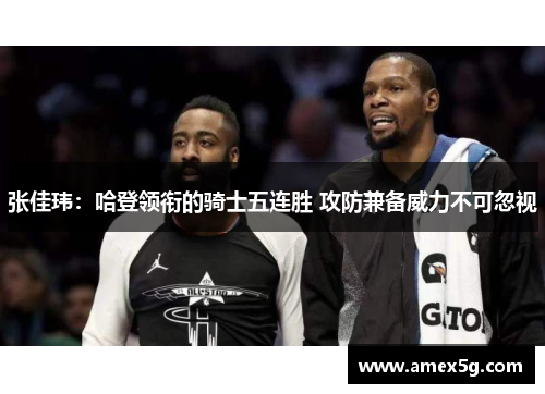 张佳玮：哈登领衔的骑士五连胜 攻防兼备威力不可忽视